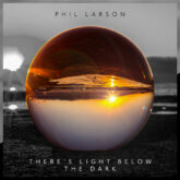 Phil Larson Theres Light Below The Dark